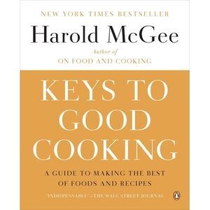 Keys to Good Cooking: A Guide to Making the Best of Foods and Recipes -- Harold